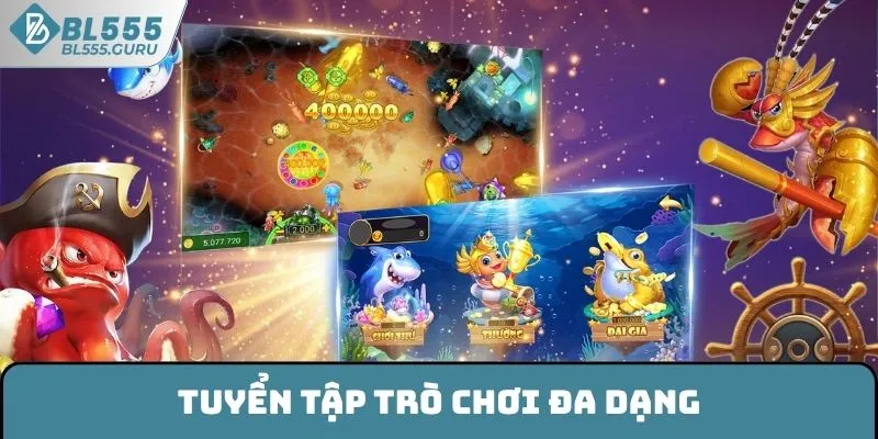 Bắn Cá BL555 - Trò Chơi Giải Trí Hấp Dẫn Không Thể Bỏ Lỡ 6 Tuyển tập trò chơi đa dạng