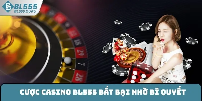 Casino BL555 - Sòng Bài Cá Cược Trực Tuyến Đỉnh Cao 11 Cược casino BL555 bất bại nhờ bí quyết