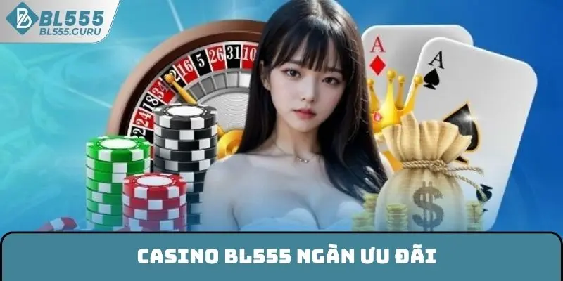 Casino BL555 - Sòng Bài Cá Cược Trực Tuyến Đỉnh Cao 8 Casino BL555 ngàn ưu đãi