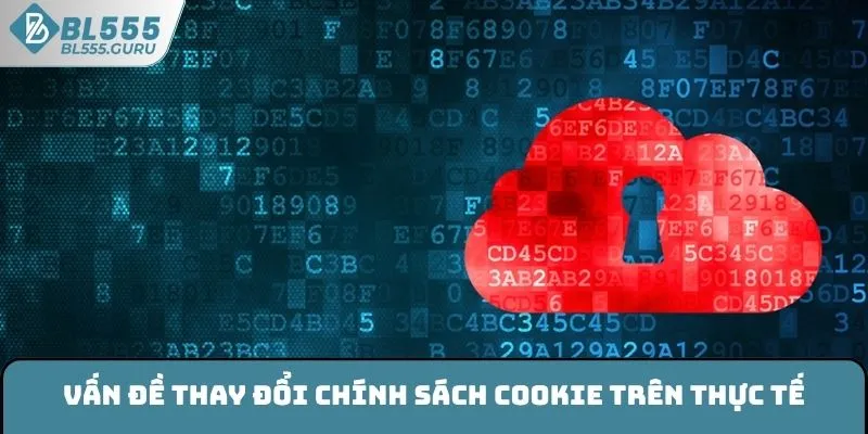 Chính Sách Cookie BL555 - Nắm Rõ Khi Tham Gia Trải Nghiệm 3 Vấn đề thay đổi chính sách cookie tại BL555