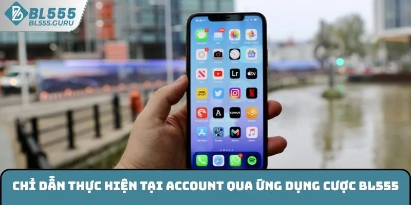 Đăng Ký BL555 - Hướng Dẫn Từng Thao Tác Cho Người Mới 6 Chỉ dẫn thực hiện tại account qua ứng dụng cược BL555