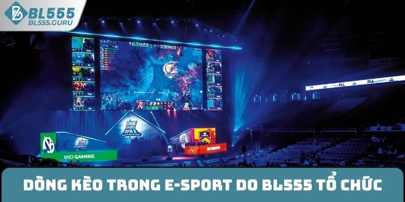 E-sport BL555 - Khám Phá Đấu Trường Của Những Huyền Thoại 9 Những dòng kèo trong E-sport do BL555 tổ chức
