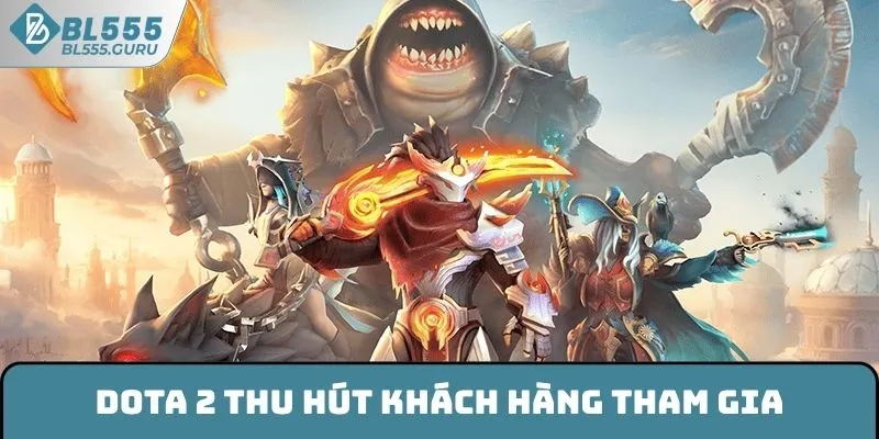 E-sport BL555 - Khám Phá Đấu Trường Của Những Huyền Thoại 7 Dota 2 thu hút khách hàng tham gia