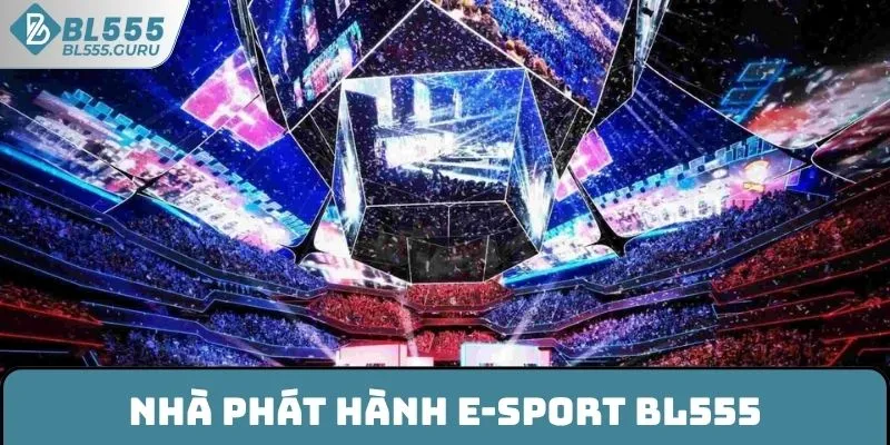 E-sport BL555 - Khám Phá Đấu Trường Của Những Huyền Thoại 8 Nhà phát hành E-sport BL555