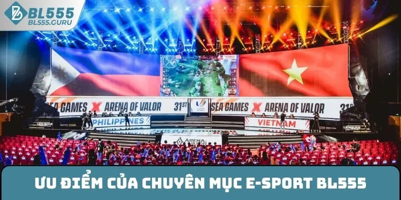 E-sport BL555 - Khám Phá Đấu Trường Của Những Huyền Thoại 6 Ưu điểm của chuyên mục E-sport BL555