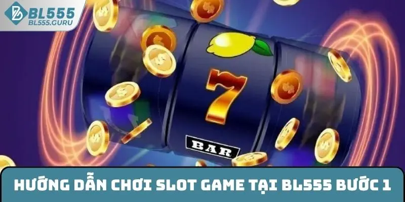 Hướng Dẫn Chơi Slot Game Đúng Luật, Thắng Lớn Tại BL555 6 Hướng dẫn chơi slot game tại BL555 bước 1