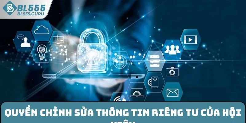 Quyền Riêng Tư Hợp Pháp Của Khách Hàng Cá Cược Tại BL555 3 Quyền chỉnh sửa thông tin riêng tư của hội viên