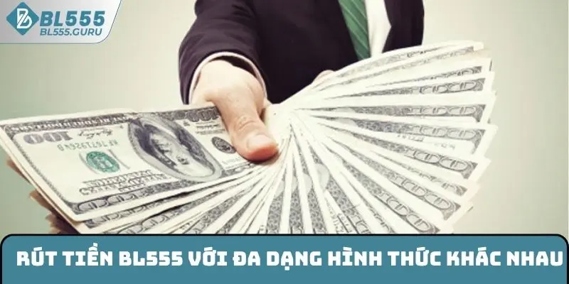 Rút tiền BL555 Đơn Giản, Nhanh Chóng Chỉ Với Vài Bước 6 Rút tiền BL555 với đa dạng hình thức khác nhau