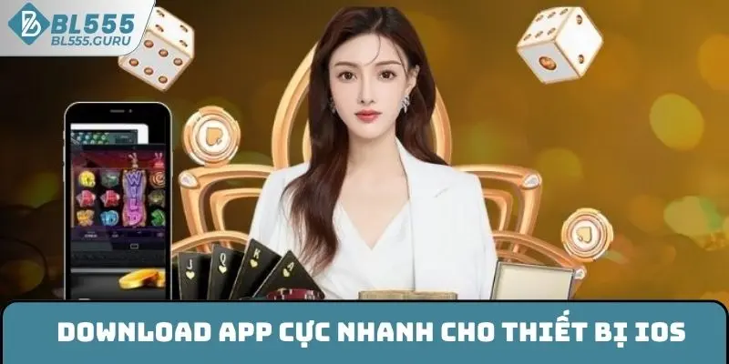 Tải App BL555 Nhanh Chóng An Toàn Trên 2 Hệ Điều Hành 6 Download app cực nhanh cho thiết bị iOS