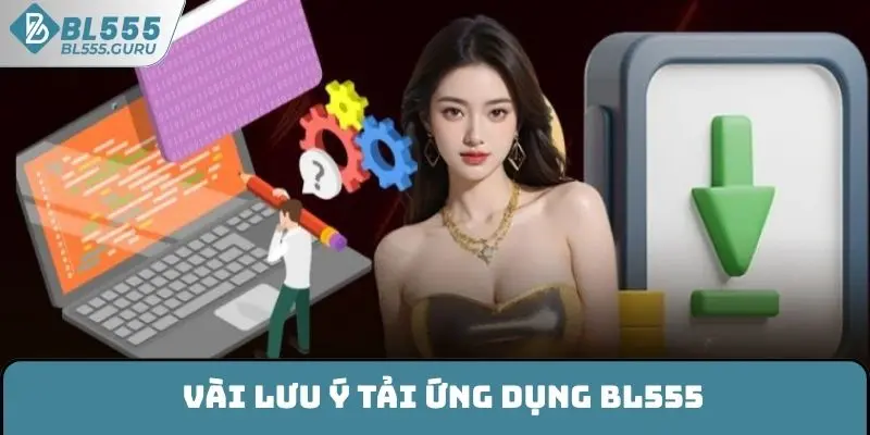 Tải App BL555 Nhanh Chóng An Toàn Trên 2 Hệ Điều Hành 7 Vài lưu ý tải ứng dụng BL555