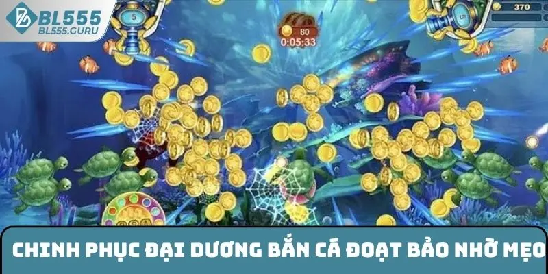 Bắn Cá Đoạt Bảo - Hòa Mình Thế Giới Đại Dương Bất Tận 7 Chinh phục đại dương bắn cá Đoạt Bảo nhờ mẹo