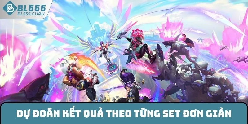 Liên Minh Huyền Thoại BL555 - Trò Chơi Esports Đáng Thử Sức 6 Dự đoán kết quả theo từng set đơn giản