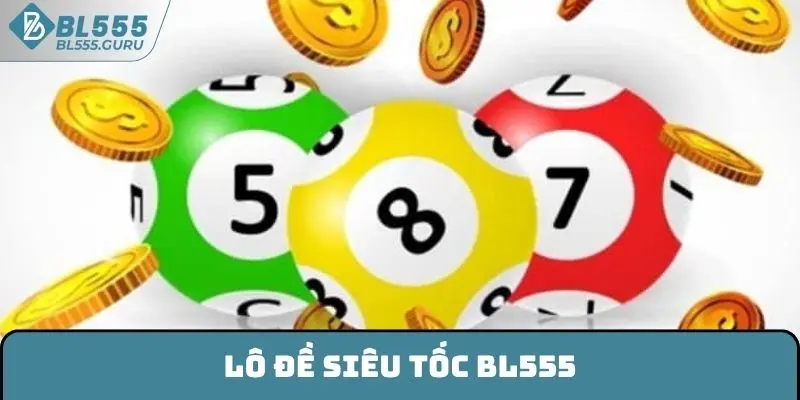 Lô Đề Siêu Tốc BL555 - Cách Chơi Cùng Mẹo Hay Nên Thử 4 Lô Đề Siêu Tốc BL555 - Cách Chơi Cùng Mẹo Hay Nên Thử