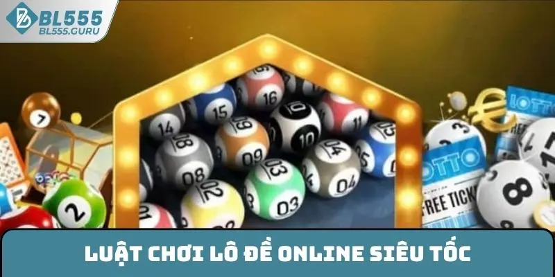 Lô Đề Siêu Tốc BL555 - Cách Chơi Cùng Mẹo Hay Nên Thử 6 Luật chơi lô đề online siêu tốc