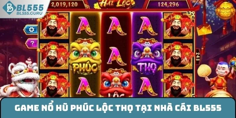 Nổ Hũ Phúc Lộc Thọ - Slot Game Ăn Khách Bậc Nhất Tại BL555 5 Game Nổ Hũ Phúc Lộc Thọ tại nhà cái BL555