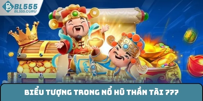 Nổ Hũ Thần Tài 777 - Tham Gia Mỗi Ngày Nhận Thưởng Cực Lớn 5 Biểu tượng trong Nổ hũ thần tài 777