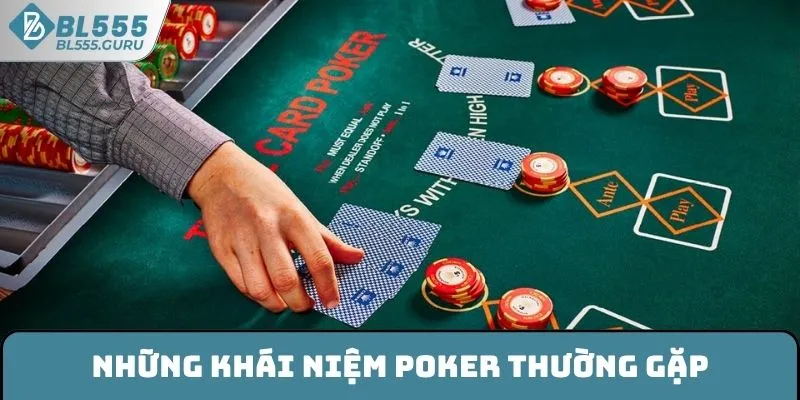 Poker BL555 - Bùng Nổ Cảm Xúc Với Mọi Vòng Chơi Hấp Dẫn 6 Những khái niệm Poker thường gặp
