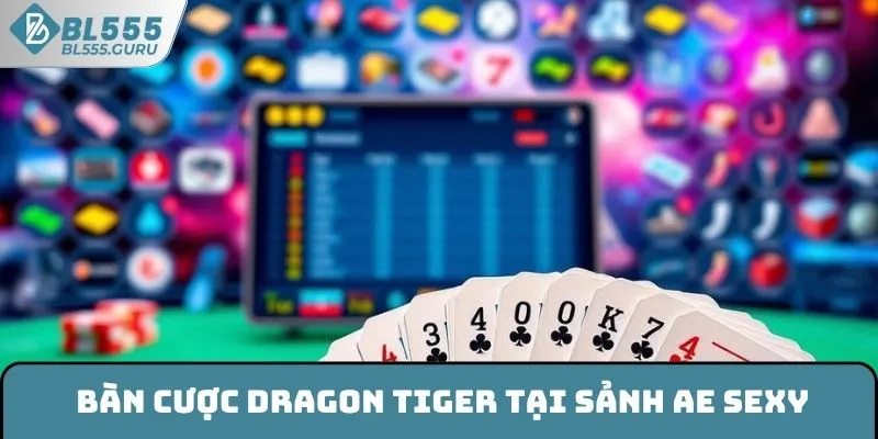 Sảnh AE Sexy BL555 - Giải Trí Với Hàng Trăm Sòng Bạc Chất 7 Bàn cược Dragon Tiger tại sảnh AE Sexy