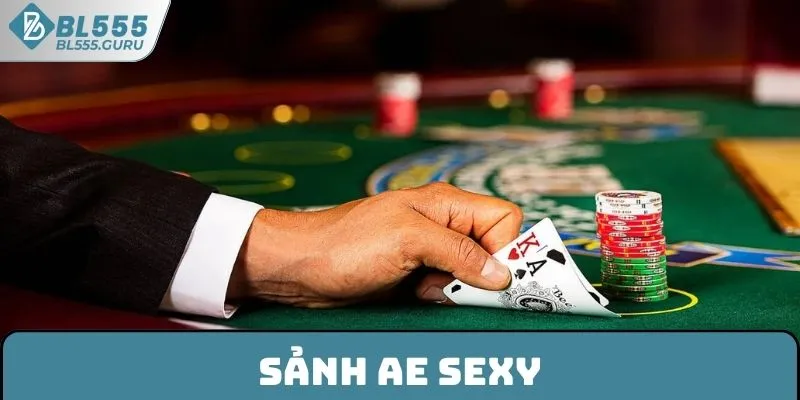 Sảnh AE Sexy BL555 - Giải Trí Với Hàng Trăm Sòng Bạc Chất 4 Sảnh AE Sexy BL555 - Giải Trí Với Hàng Trăm Sòng Bạc Chất