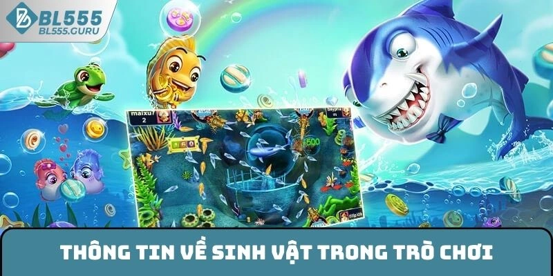 Bắn Cá Phát Tài | Siêu Phẩm Đổi Thưởng Số 1 Châu Á 2025 6 Thông tin về sinh vật trong trò chơi