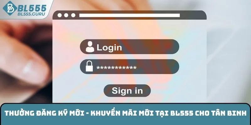 Thưởng Đăng Ký Mới - Khuyến Mãi Mới Tại BL555 Cho Tân Binh 4 Thưởng Đăng Ký Mới - Khuyến Mãi Mới Tại BL555 Cho Tân Binh