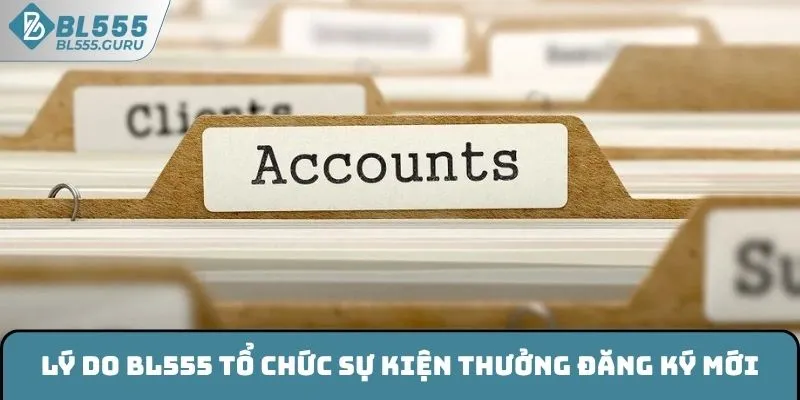 Thưởng Đăng Ký Mới - Khuyến Mãi Mới Tại BL555 Cho Tân Binh 5 Lý do BL555 tổ chức sự kiện thưởng đăng ký mới