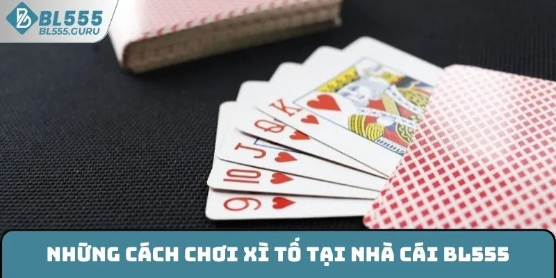 Xì Tố BL555 - Tất Tần Tật Các Thông Tin Về Game Bài 7 Những cách chơi Xì tố tại nhà cái BL555