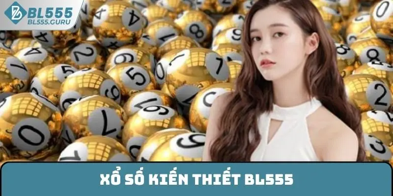 Xổ Số Kiến Thiết BL555 - Tham Gia Săn Thưởng Đổi Đời Nhanh 4 Xổ Số Kiến Thiết BL555 - Tham Gia Săn Thưởng Đổi Đời Nhanh
